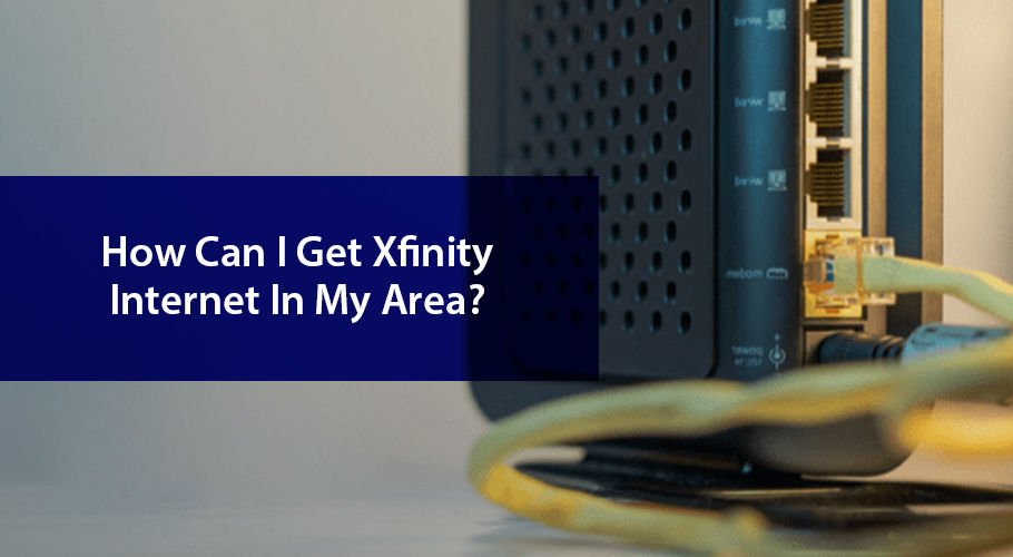 how-can-i-get-xfinity-internet-in-my-area